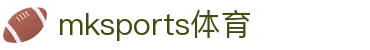 mk体育(mksport集团)股份公司